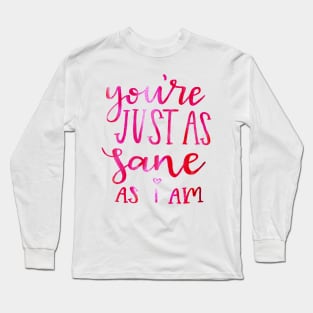 You're just as sane as i am Long Sleeve T-Shirt